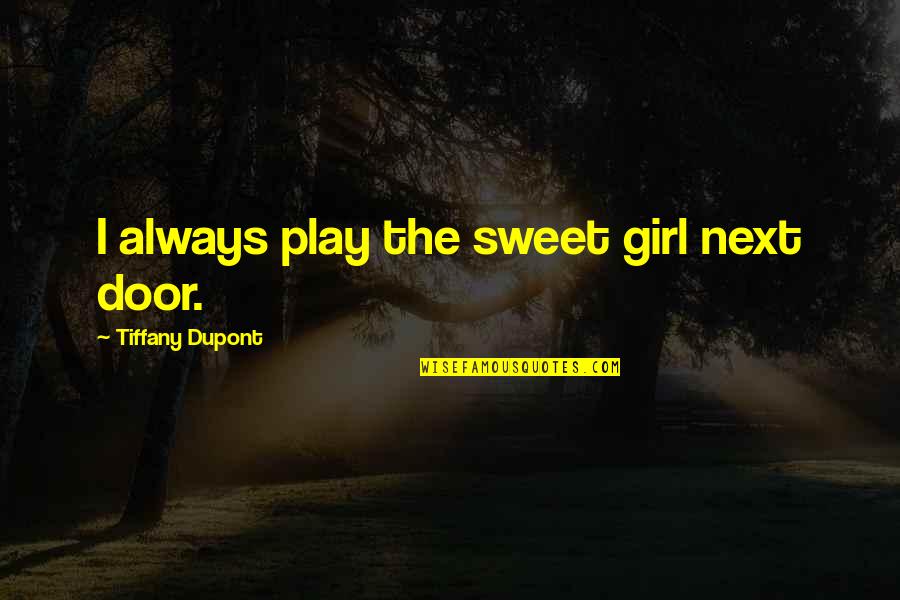 The Girl Next Door Quotes By Tiffany Dupont: I always play the sweet girl next door.