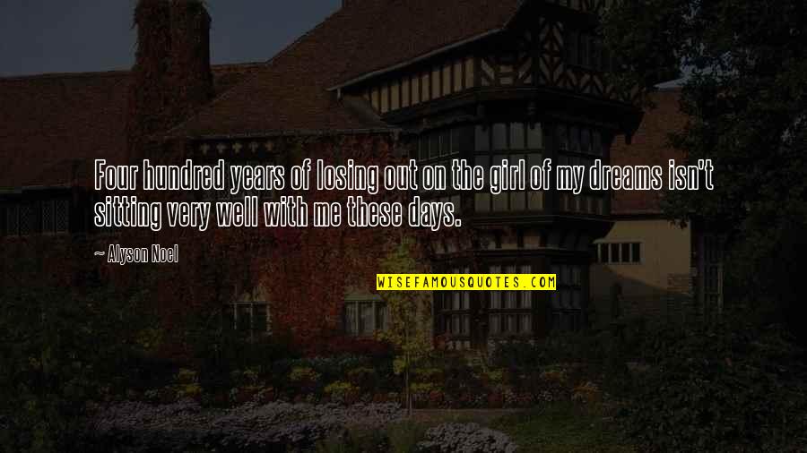 The Girl Of My Dreams Quotes By Alyson Noel: Four hundred years of losing out on the The Girl Of My Dreams Quotes By Alyson Noel: Four hundred years of losing out on the