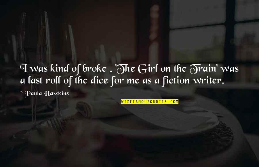 The Girl On The Train Quotes By Paula Hawkins: I was kind of broke . 'The Girl The Girl On The Train Quotes By Paula Hawkins: I was kind of broke . 'The Girl