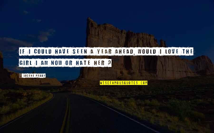 The Girl That You Hate Quotes By Jolene Perry: If I could have seen a year ahead,