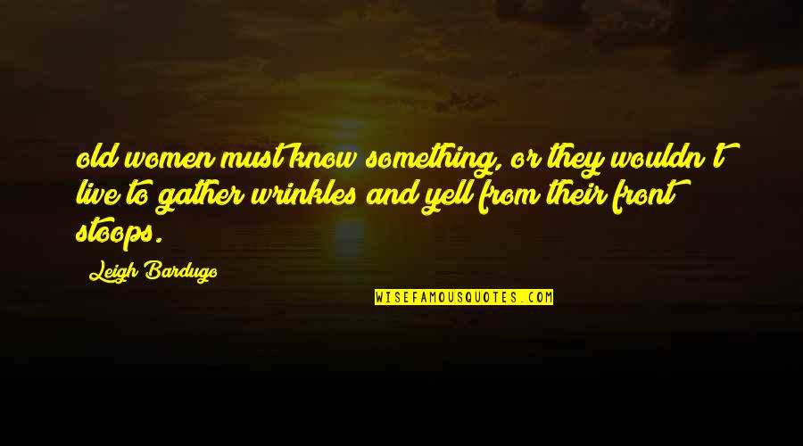 The Girl Who Played With Fire Quotes By Leigh Bardugo: old women must know something, or they wouldn't