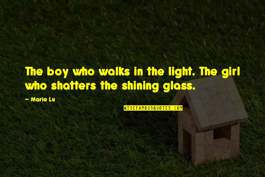 The Girl Who Quotes By Marie Lu: The boy who walks in the light. The