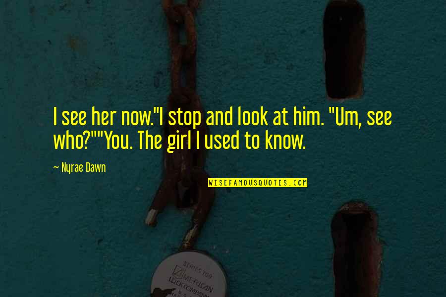 The Girl Who Quotes By Nyrae Dawn: I see her now."I stop and look at