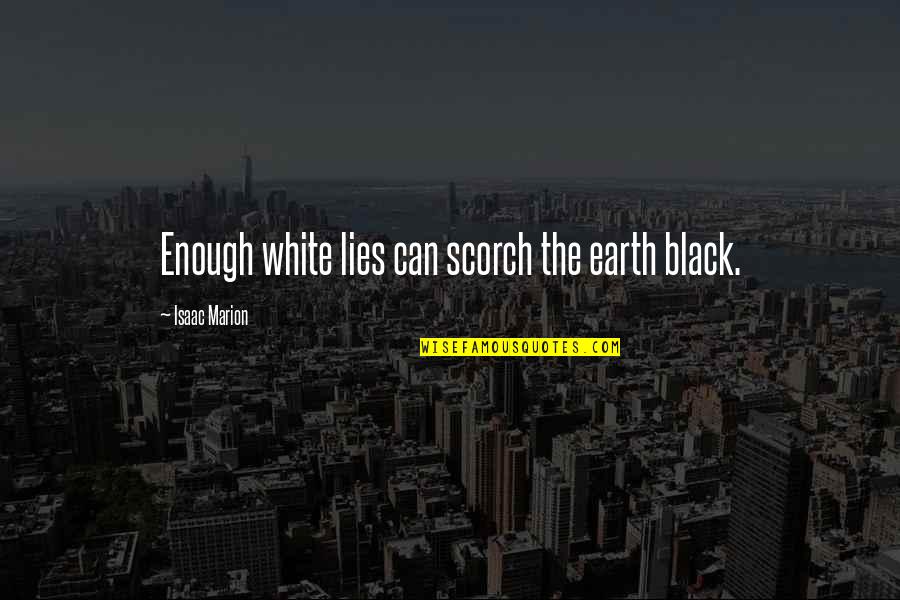 The Girl Who Wrote In Silk Quotes By Isaac Marion: Enough white lies can scorch the earth black. The Girl Who Wrote In Silk Quotes By Isaac Marion: Enough white lies can scorch the earth black.