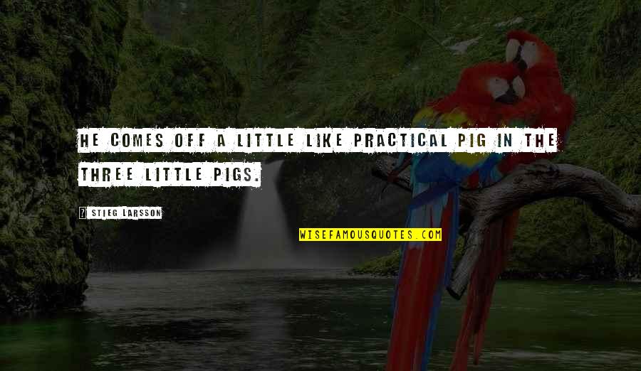 The Girl With The Dragon Tattoo Quotes By Stieg Larsson: He comes off a little like Practical Pig