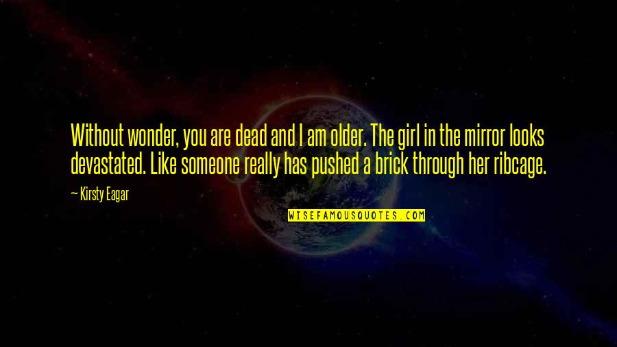 The Girl You Like Quotes By Kirsty Eagar: Without wonder, you are dead and I am