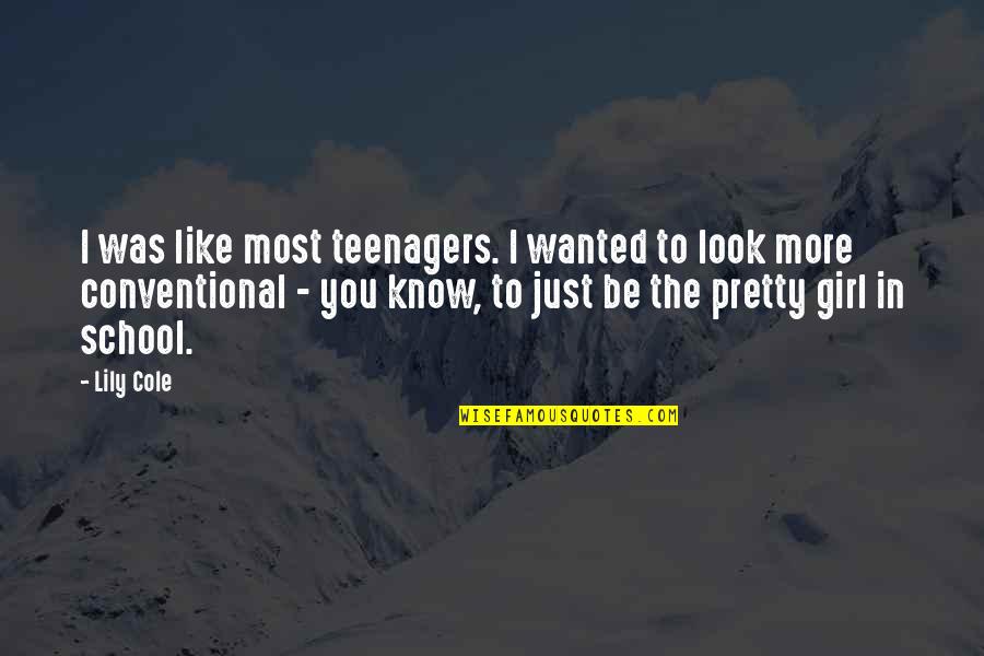 The Girl You Like Quotes By Lily Cole: I was like most teenagers. I wanted to