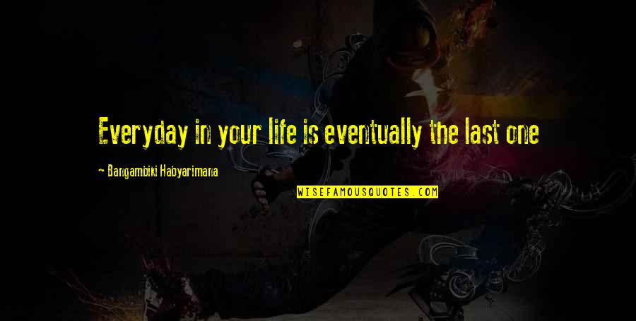 The Giver Freedom Of Choice Quotes By Bangambiki Habyarimana: Everyday in your life is eventually the last The Giver Freedom Of Choice Quotes By Bangambiki Habyarimana: Everyday in your life is eventually the last