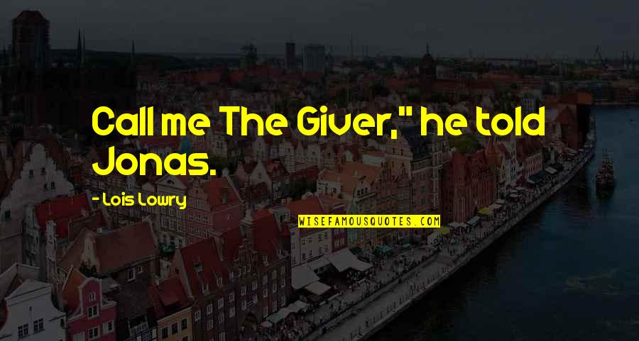 The Giver Jonas Quotes By Lois Lowry: Call me The Giver," he told Jonas.