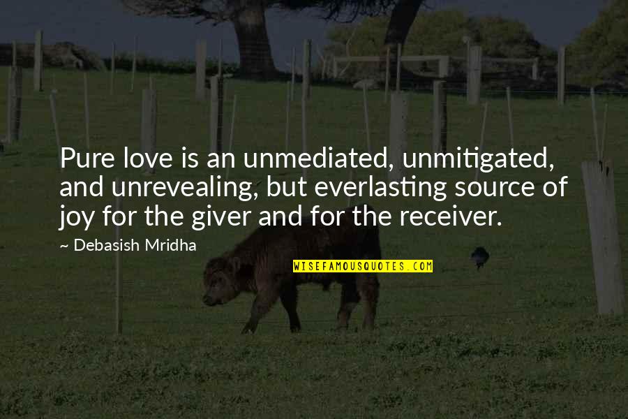 The Giver Receiver Quotes By Debasish Mridha: Pure love is an unmediated, unmitigated, and unrevealing,
