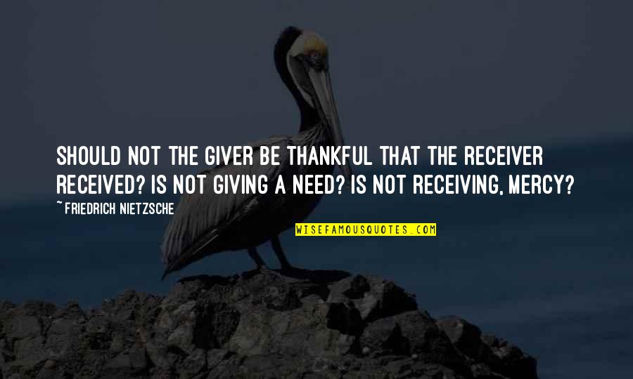 The Giver Receiver Quotes By Friedrich Nietzsche: Should not the giver be thankful that the
