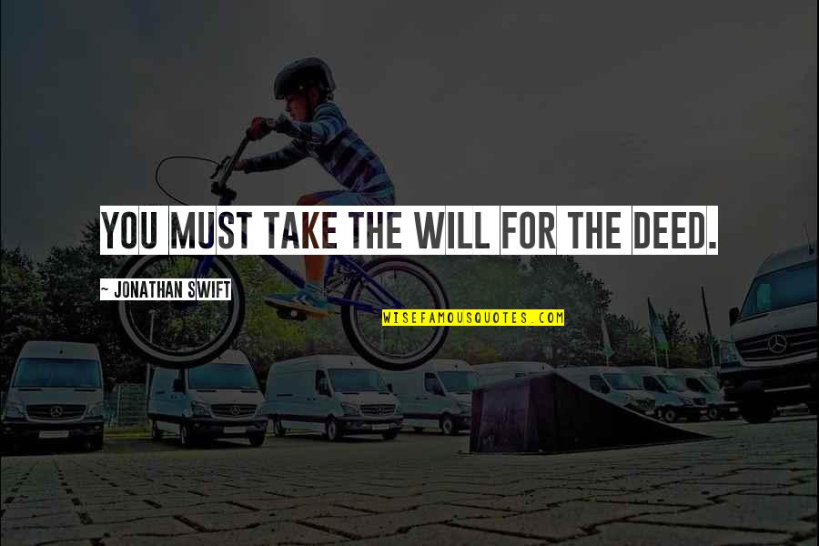 The Giver Receiver Quotes By Jonathan Swift: You must take the will for the deed.