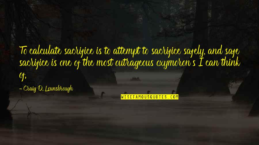 The Giver Safety Quotes By Craig D. Lounsbrough: To calculate sacrifice is to attempt to sacrifice
