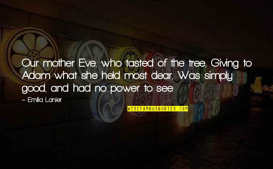 The Giving Tree Quotes By Emilia Lanier: Our mother Eve, who tasted of the tree,