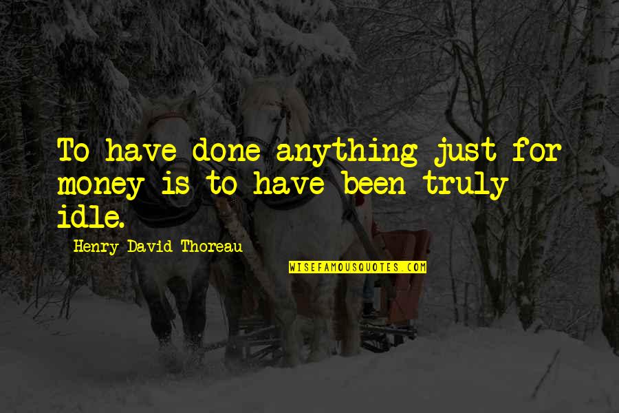 The Glass Castle Quotes By Henry David Thoreau: To have done anything just for money is