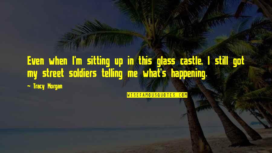 The Glass Castle Quotes By Tracy Morgan: Even when I'm sitting up in this glass