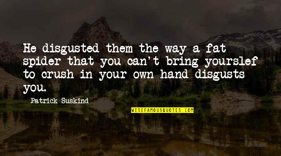 The Glass House Book Quotes By Patrick Suskind: He disgusted them the way a fat spider