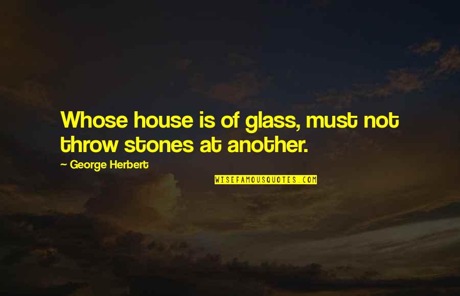 The Glass House Quotes By George Herbert: Whose house is of glass, must not throw