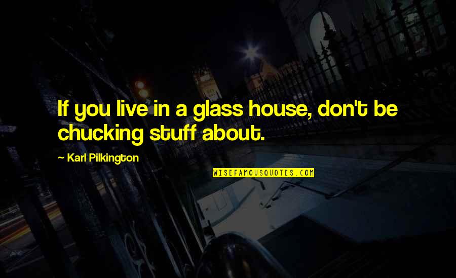 The Glass House Quotes By Karl Pilkington: If you live in a glass house, don't