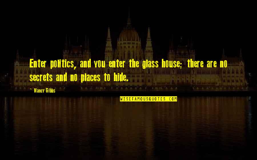 The Glass House Quotes By Nancy Gibbs: Enter politics, and you enter the glass house;