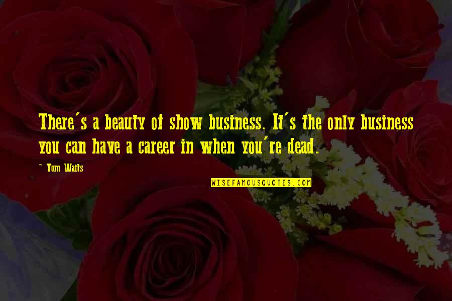 The Glasses In Lord Of The Flies Quotes By Tom Waits: There's a beauty of show business. It's the