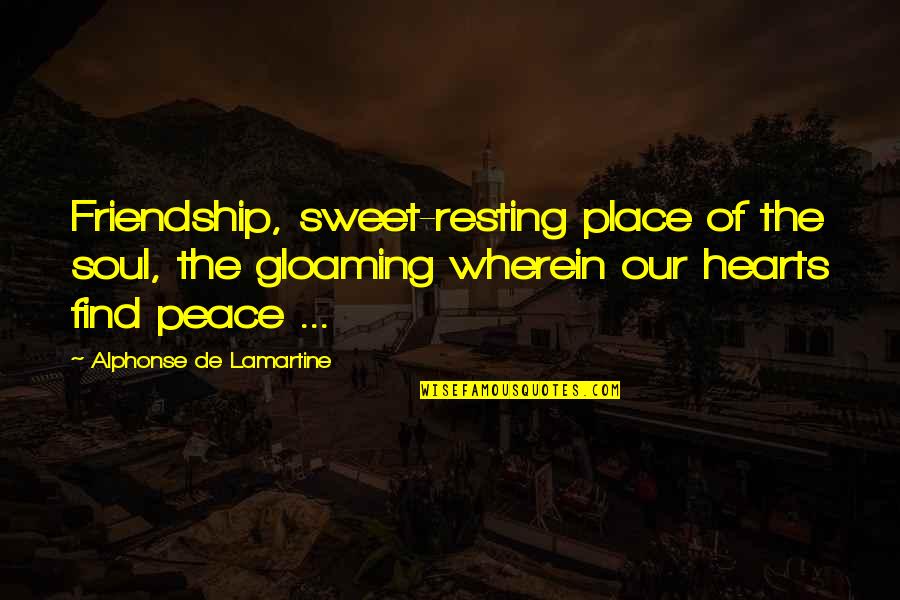 The Gloaming Quotes By Alphonse De Lamartine: Friendship, sweet-resting place of the soul, the gloaming The Gloaming Quotes By Alphonse De Lamartine: Friendship, sweet-resting place of the soul, the gloaming