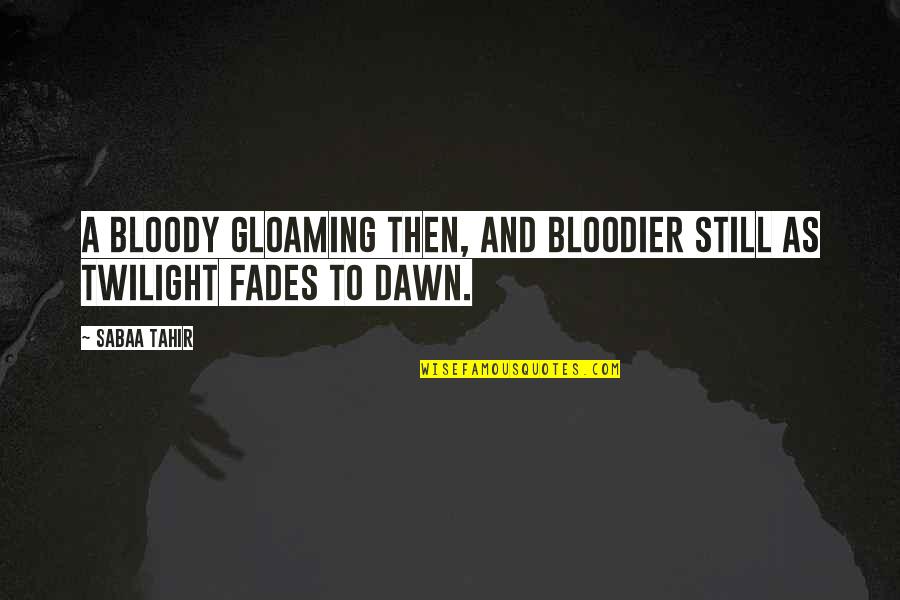 The Gloaming Quotes By Sabaa Tahir: A bloody gloaming then, and bloodier still as