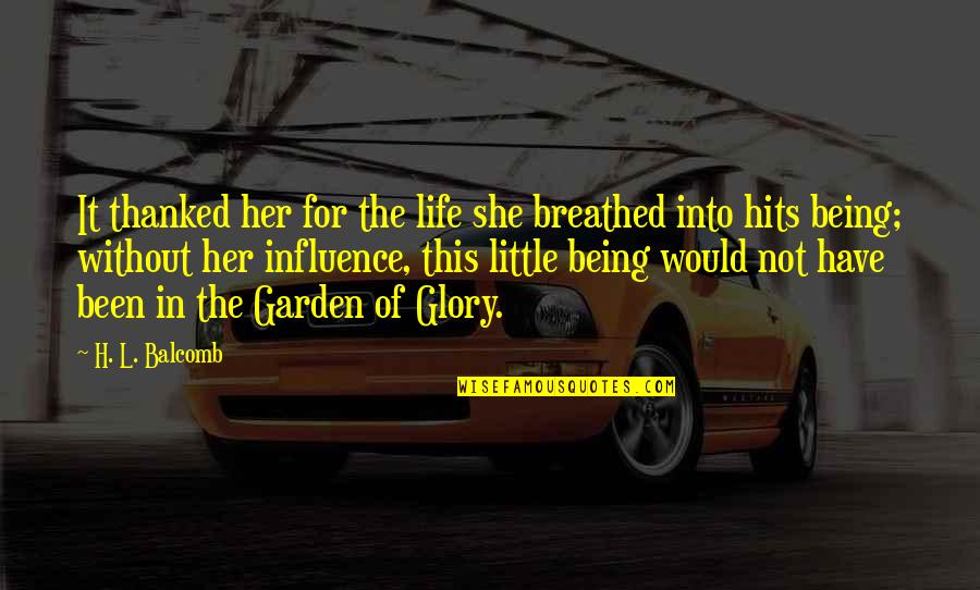 The Glory And The Dream Quotes By H. L. Balcomb: It thanked her for the life she breathed