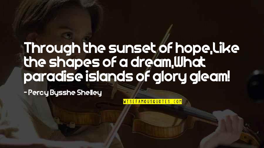 The Glory And The Dream Quotes By Percy Bysshe Shelley: Through the sunset of hope,Like the shapes of