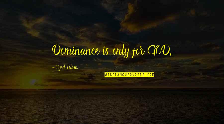 The Glory And The Dream Quotes By Syed Islam: Dominance is only for GOD.