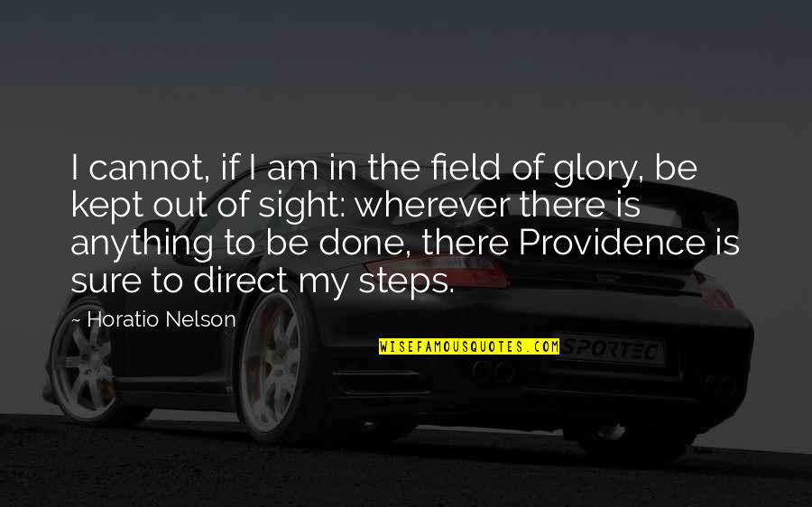 The Glory Field Quotes By Horatio Nelson: I cannot, if I am in the field The Glory Field Quotes By Horatio Nelson: I cannot, if I am in the field