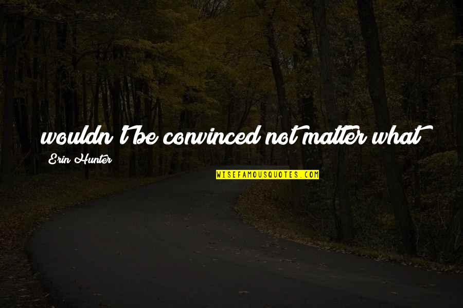 The Glory Of God Is Man Fully Alive Quote Quotes By Erin Hunter: wouldn't be convinced not matter what The Glory Of God Is Man Fully Alive Quote Quotes By Erin Hunter: wouldn't be convinced not matter what