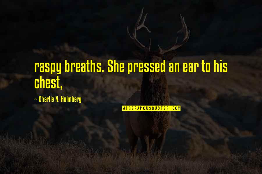 The Glory Of God Is Man Fully Alive Quotes By Charlie N. Holmberg: raspy breaths. She pressed an ear to his The Glory Of God Is Man Fully Alive Quotes By Charlie N. Holmberg: raspy breaths. She pressed an ear to his