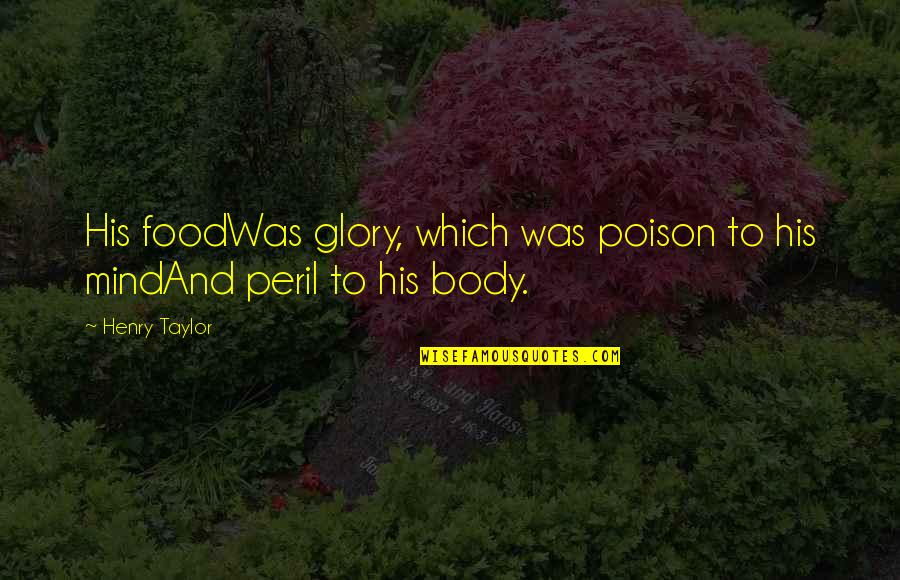 The Glory Of God Is Man Fully Alive Quotes By Henry Taylor: His foodWas glory, which was poison to his