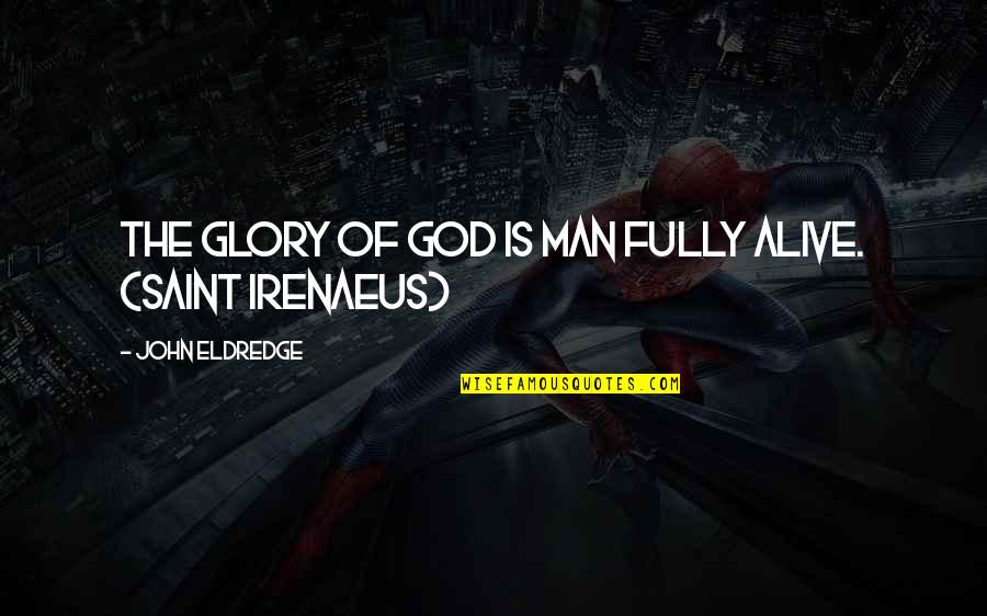 The Glory Of God Is Man Fully Alive Quotes By John Eldredge: The glory of God is man fully alive. The Glory Of God Is Man Fully Alive Quotes By John Eldredge: The glory of God is man fully alive.
