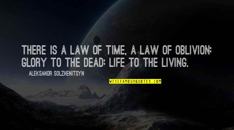 The Glory Of Life Quotes By Aleksandr Solzhenitsyn: There is a law of time, a law