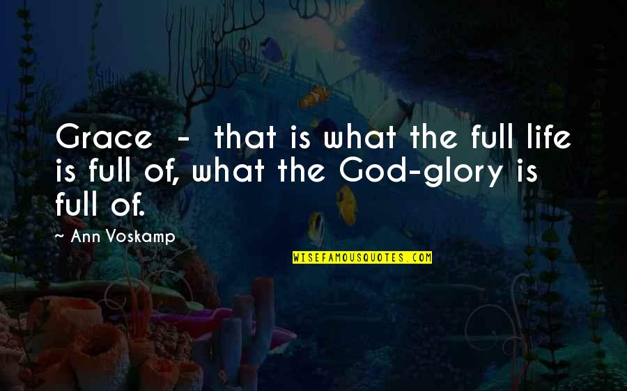 The Glory Of Life Quotes By Ann Voskamp: Grace - that is what the full life