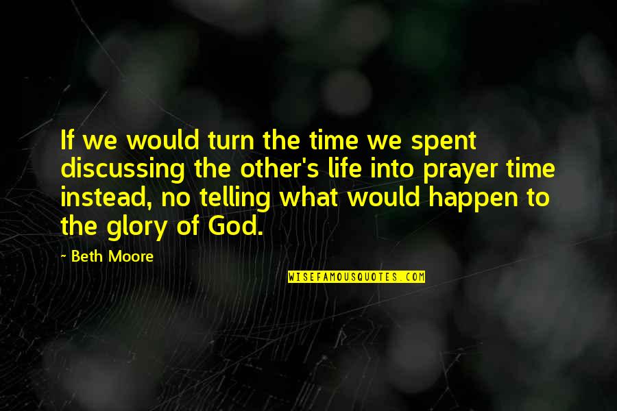 The Glory Of Life Quotes By Beth Moore: If we would turn the time we spent