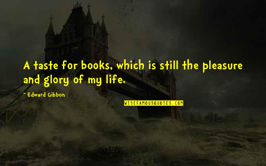 The Glory Of Life Quotes By Edward Gibbon: A taste for books, which is still the