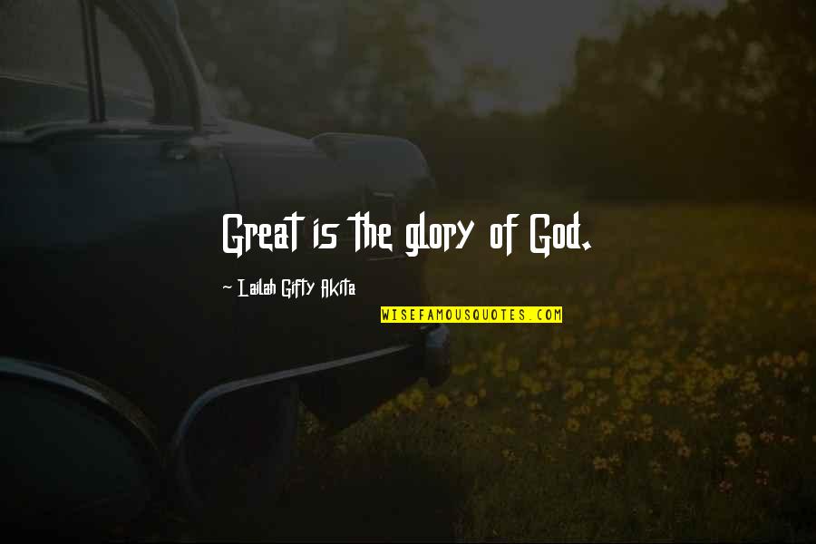 The Glory Of Life Quotes By Lailah Gifty Akita: Great is the glory of God.