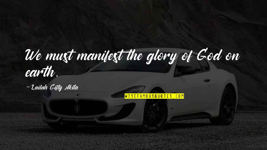 The Glory Of Life Quotes By Lailah Gifty Akita: We must manifest the glory of God on