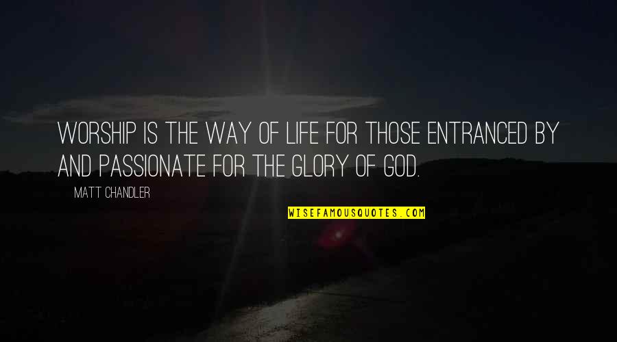 The Glory Of Life Quotes By Matt Chandler: Worship is the way of life for those