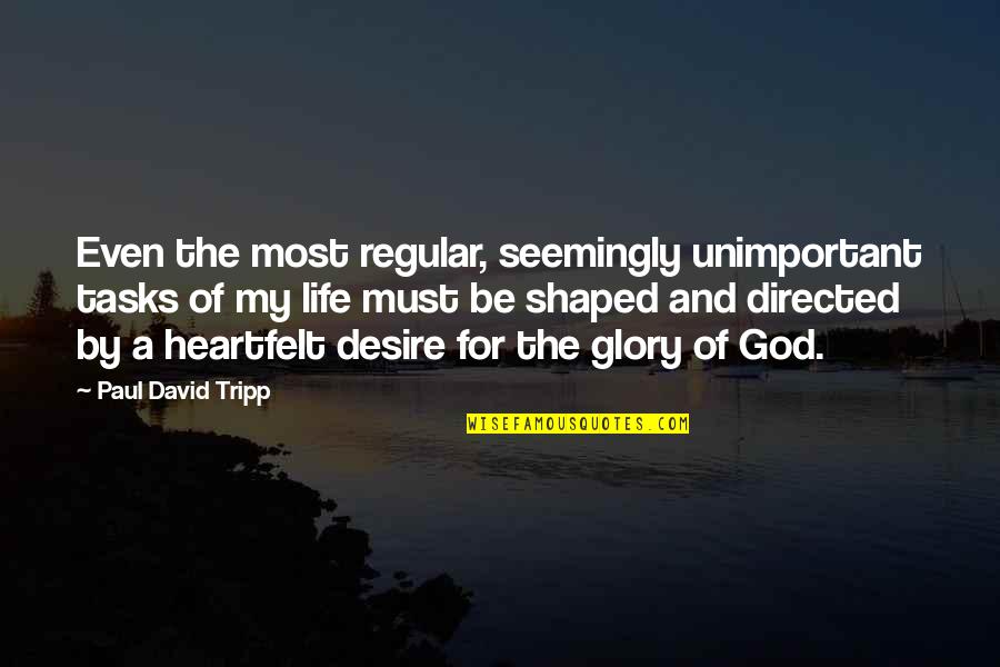 The Glory Of Life Quotes By Paul David Tripp: Even the most regular, seemingly unimportant tasks of