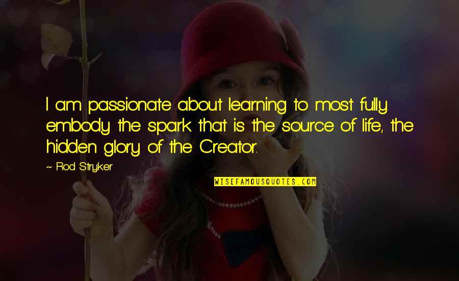 The Glory Of Life Quotes By Rod Stryker: I am passionate about learning to most fully