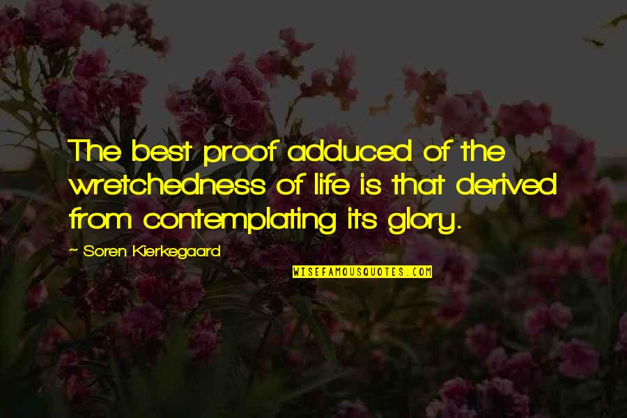 The Glory Of Life Quotes By Soren Kierkegaard: The best proof adduced of the wretchedness of