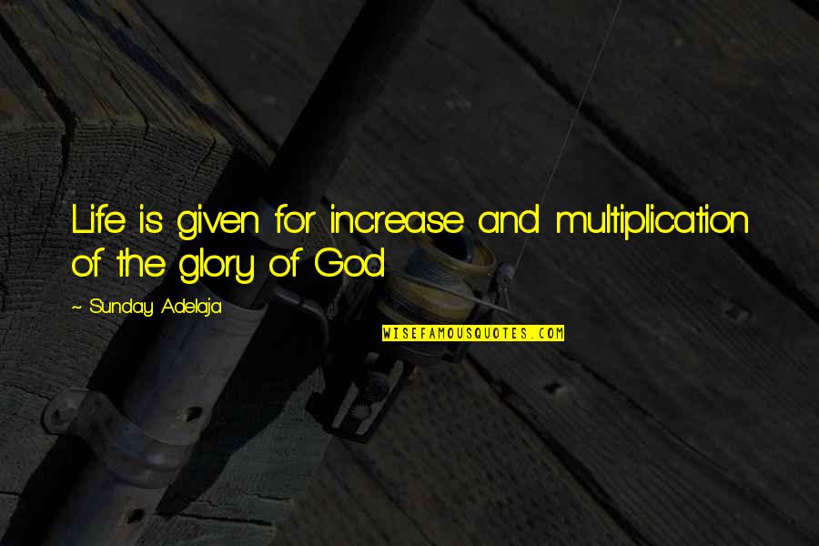 The Glory Of Life Quotes By Sunday Adelaja: Life is given for increase and multiplication of