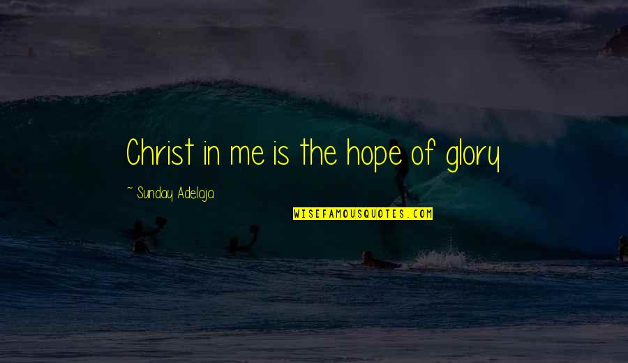 The Glory Of Life Quotes By Sunday Adelaja: Christ in me is the hope of glory