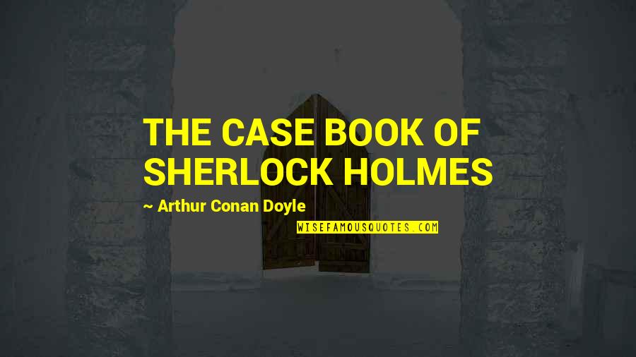 The Glow Cloud Quotes By Arthur Conan Doyle: THE CASE BOOK OF SHERLOCK HOLMES