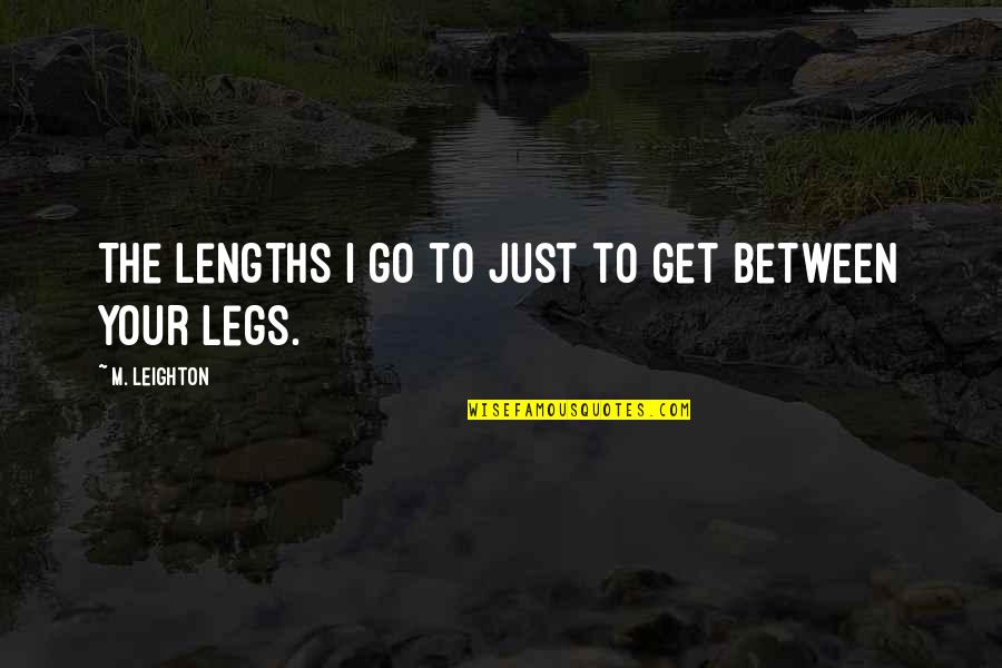 The Go Between Quotes By M. Leighton: The lengths I go to just to get
