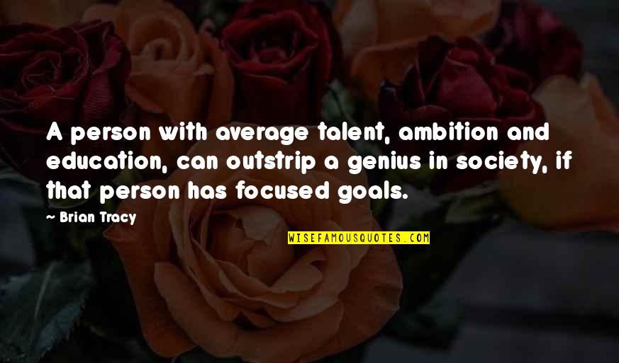 The Goal Of Education Quotes By Brian Tracy: A person with average talent, ambition and education,